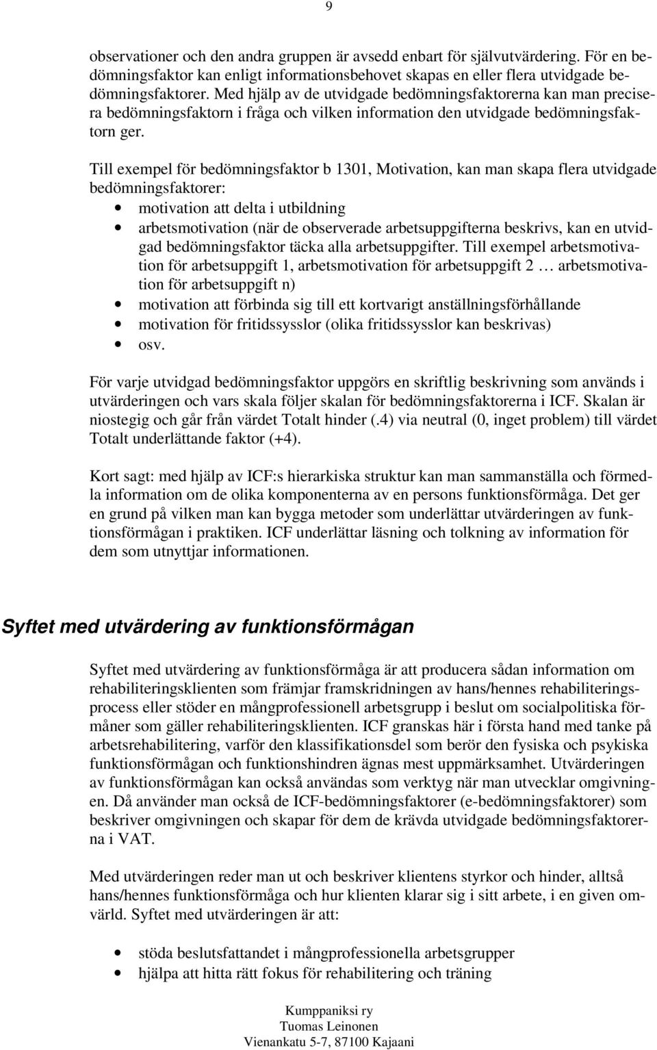 Till exempel för bedömningsfaktor b 1301, Motivation, kan man skapa flera utvidgade bedömningsfaktorer: motivation att delta i utbildning arbetsmotivation (när de observerade arbetsuppgifterna