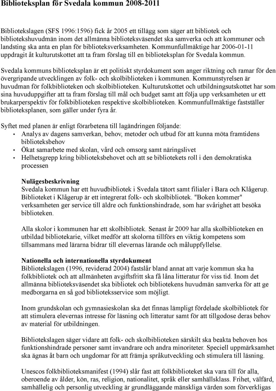 Svedala kommuns biblioteksplan är ett politiskt styrdokument som anger riktning och ramar för den övergripande utvecklingen av folk- och skolbiblioteken i kommunen.