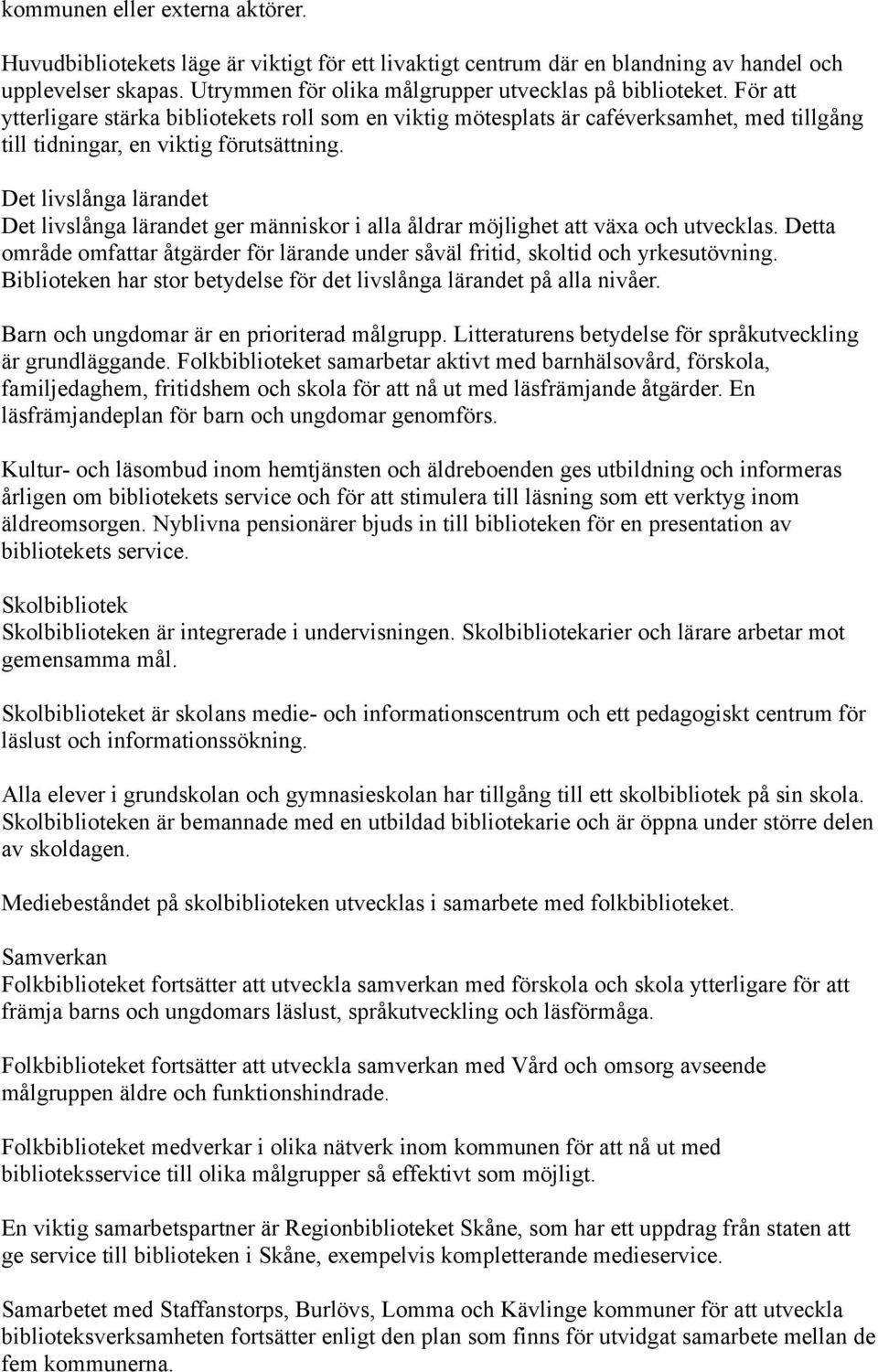 Det livslånga lärandet Det livslånga lärandet ger människor i alla åldrar möjlighet att växa och utvecklas. Detta område omfattar åtgärder för lärande under såväl fritid, skoltid och yrkesutövning.