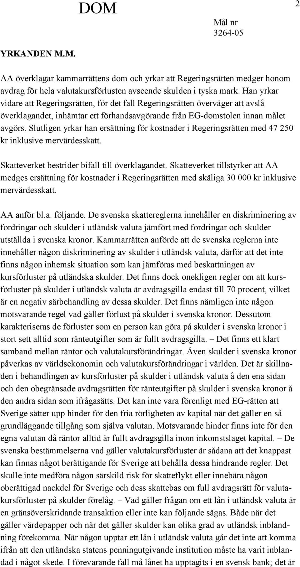 Slutligen yrkar han ersättning för kostnader i Regeringsrätten med 47 250 kr inklusive mervärdesskatt. Skatteverket bestrider bifall till överklagandet.