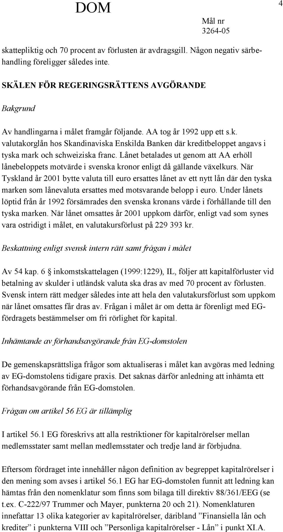 Lånet betalades ut genom att AA erhöll lånebeloppets motvärde i svenska kronor enligt då gällande växelkurs.