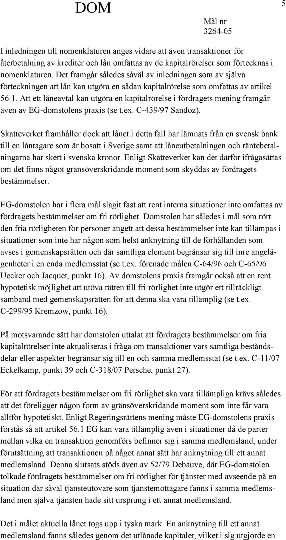 Att ett låneavtal kan utgöra en kapitalrörelse i fördragets mening framgår även av EG-domstolens praxis (se t.ex. C-439/97 Sandoz).