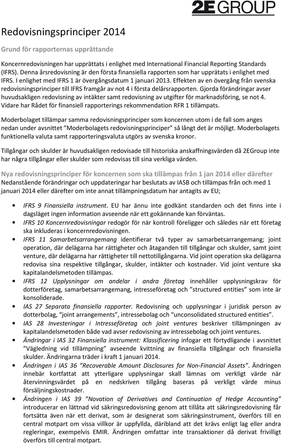 Effekten av en övergång från svenska redovisningsprinciper till IFRS framgår av not 4 i första delårsrapporten.