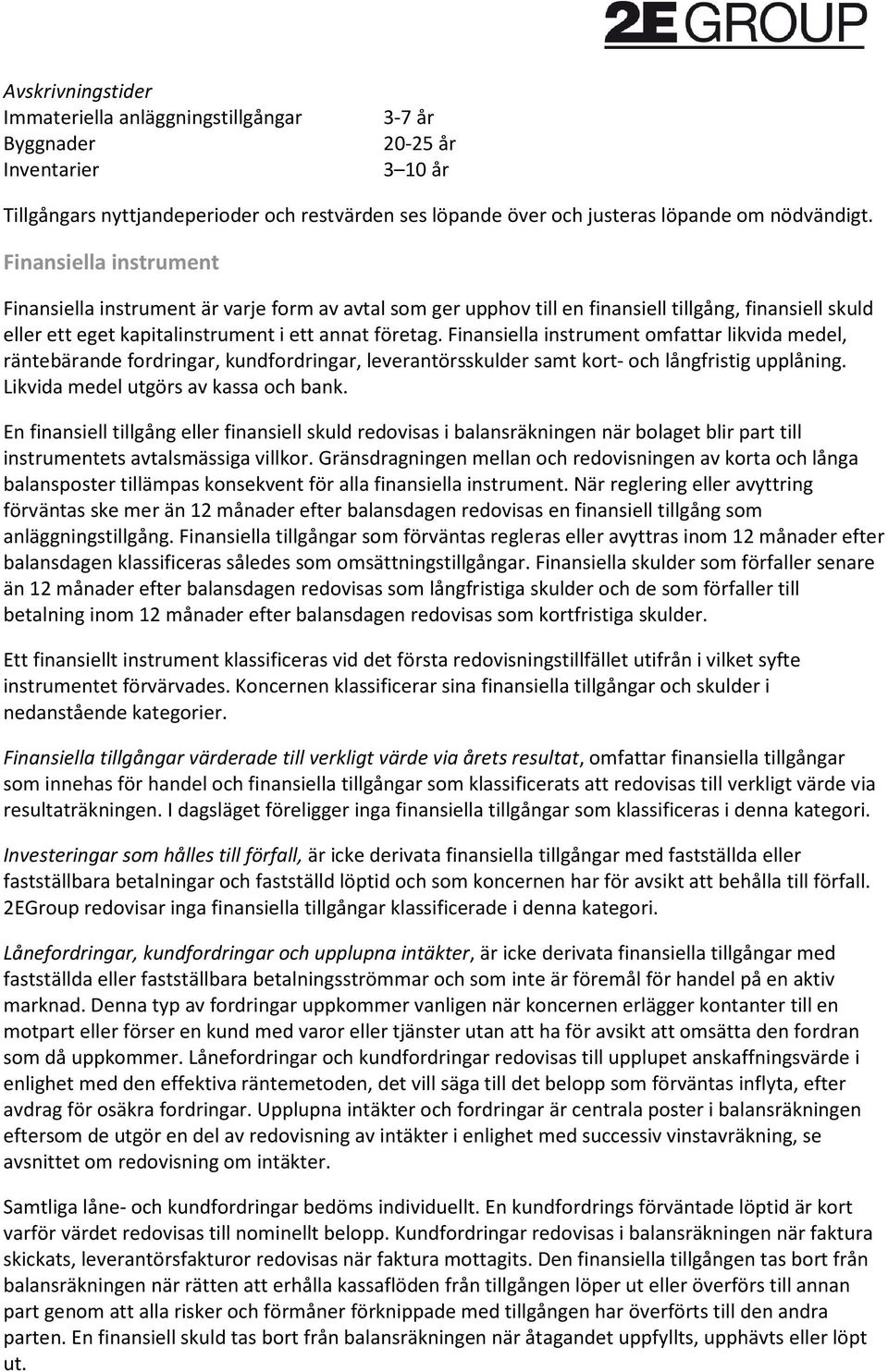 Finansiella instrument omfattar likvida medel, räntebärande fordringar, kundfordringar, leverantörsskulder samt kort- och långfristig upplåning. Likvida medel utgörs av kassa och bank.