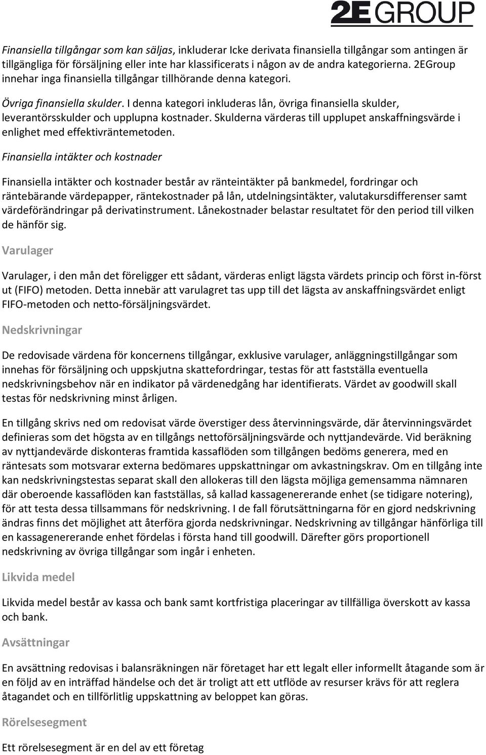 I denna kategori inkluderas lån, övriga finansiella skulder, leverantörsskulder och upplupna kostnader. Skulderna värderas till upplupet anskaffningsvärde i enlighet med effektivräntemetoden.