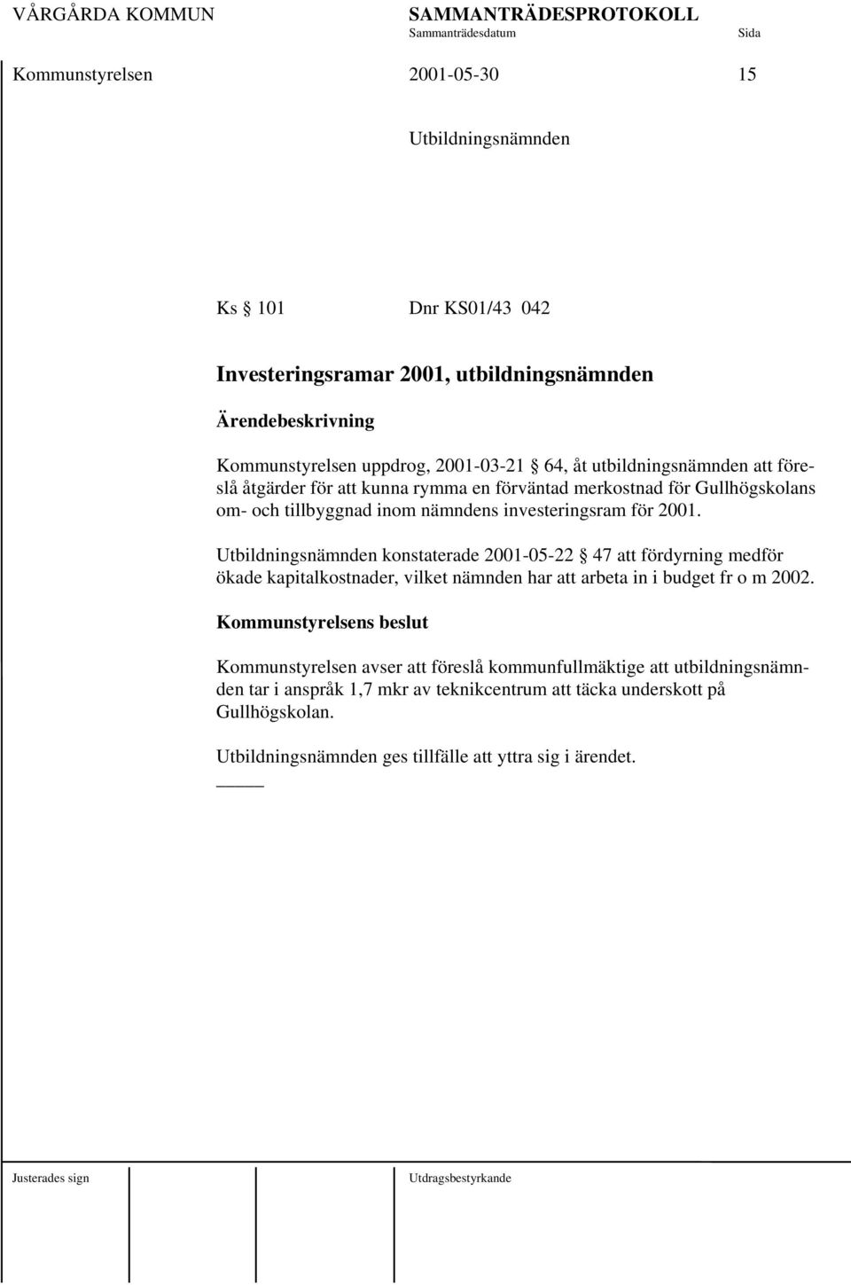 Utbildningsnämnden konstaterade 2001-05-22 47 att fördyrning medför ökade kapitalkostnader, vilket nämnden har att arbeta in i budget fr o m 2002.