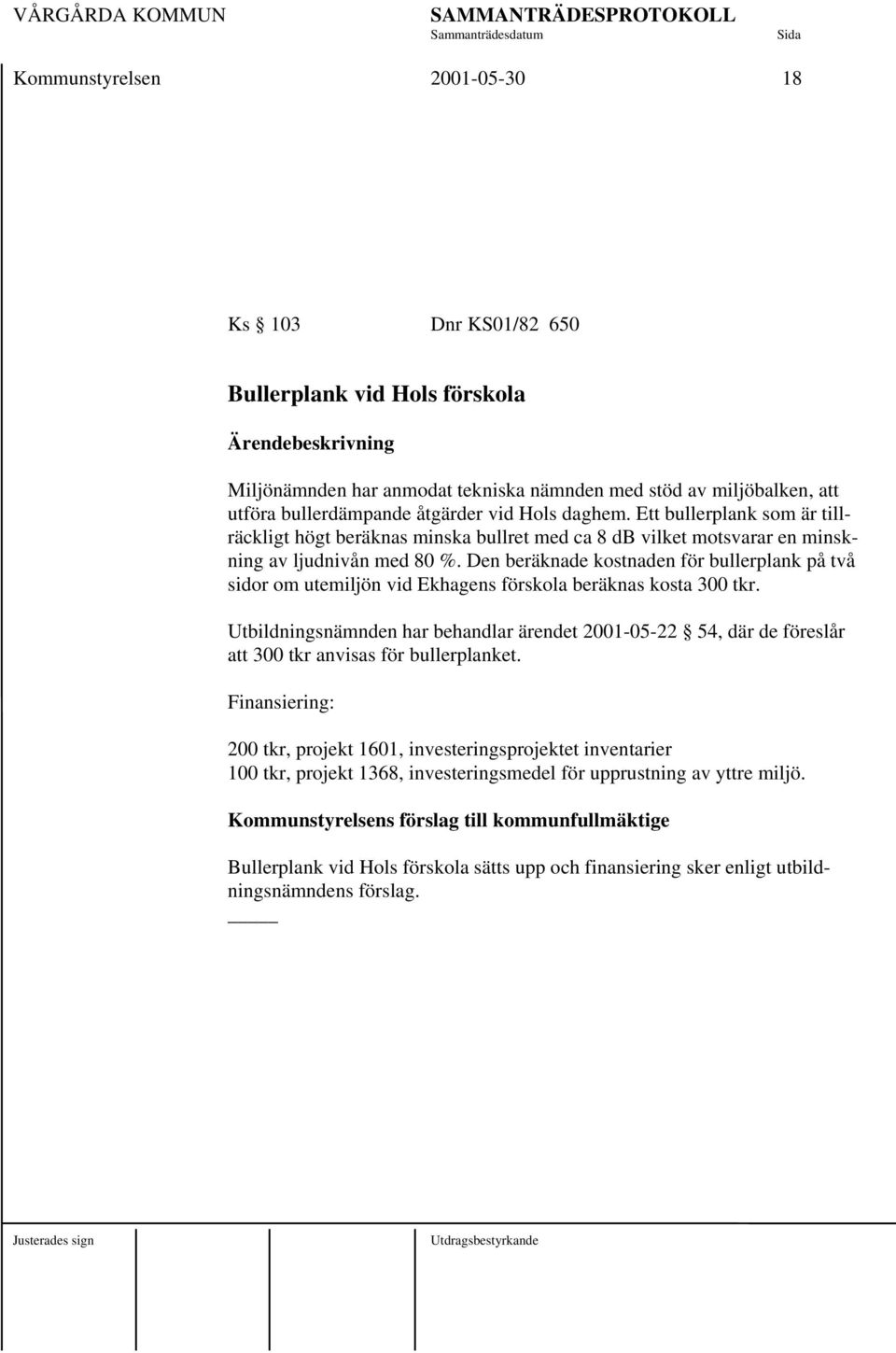 Den beräknade kostnaden för bullerplank på två sidor om utemiljön vid Ekhagens förskola beräknas kosta 300 tkr.