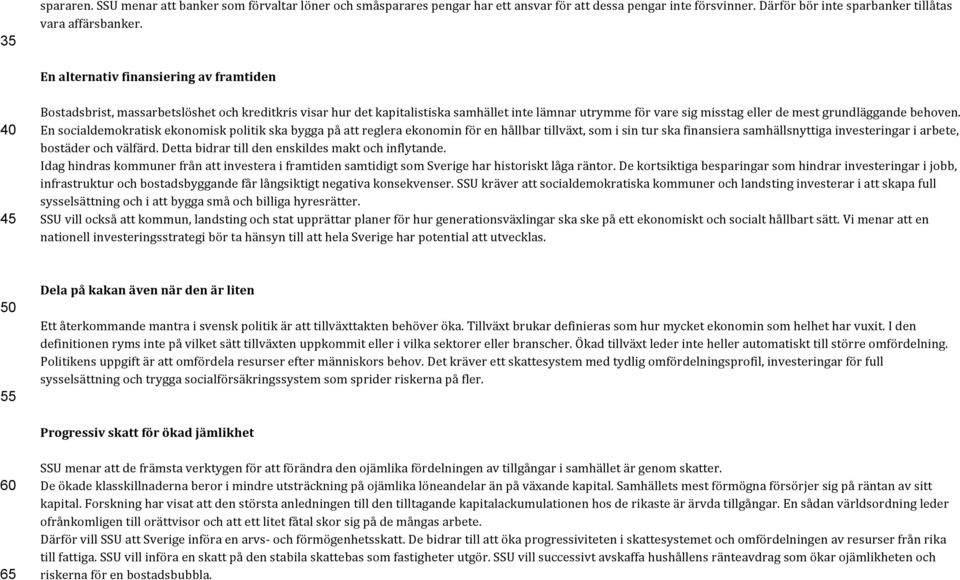 behoven. En socialdemokratisk ekonomisk politik ska bygga på att reglera ekonomin för en hållbar tillväxt, som i sin tur ska finansiera samhällsnyttiga investeringar i arbete, bostäder och välfärd.