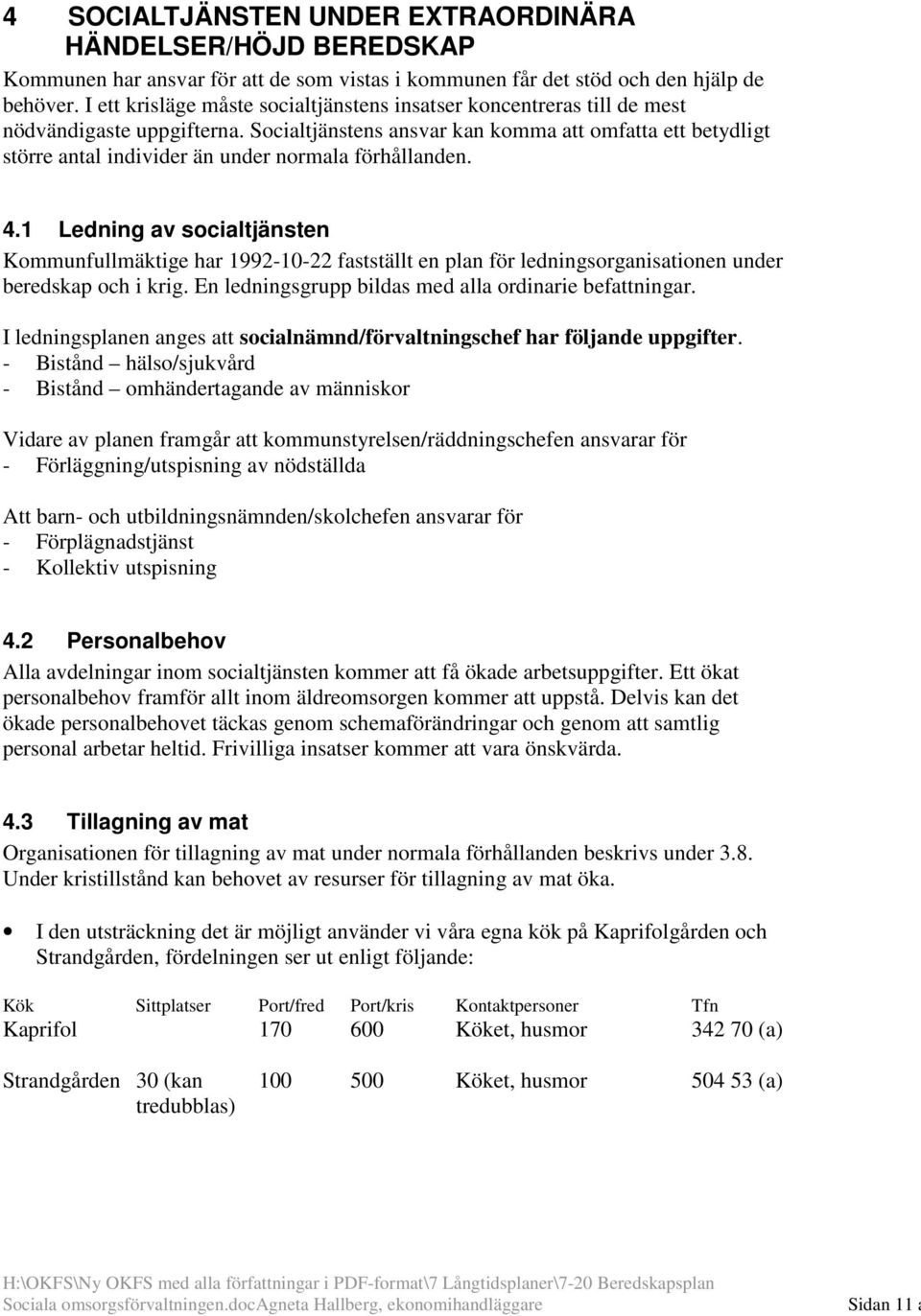 Socialtjänstens ansvar kan komma att omfatta ett betydligt större antal individer än under normala förhållanden. 4.