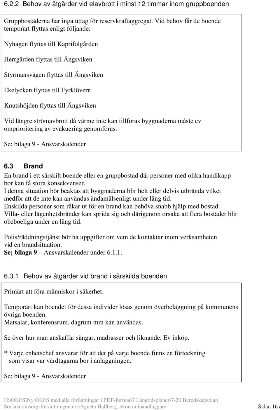 Knutshöjden flyttas till Ängsviken Vid längre strömavbrott då värme inte kan tillföras byggnaderna måste ev omprioritering av evakuering genomföras. 6.