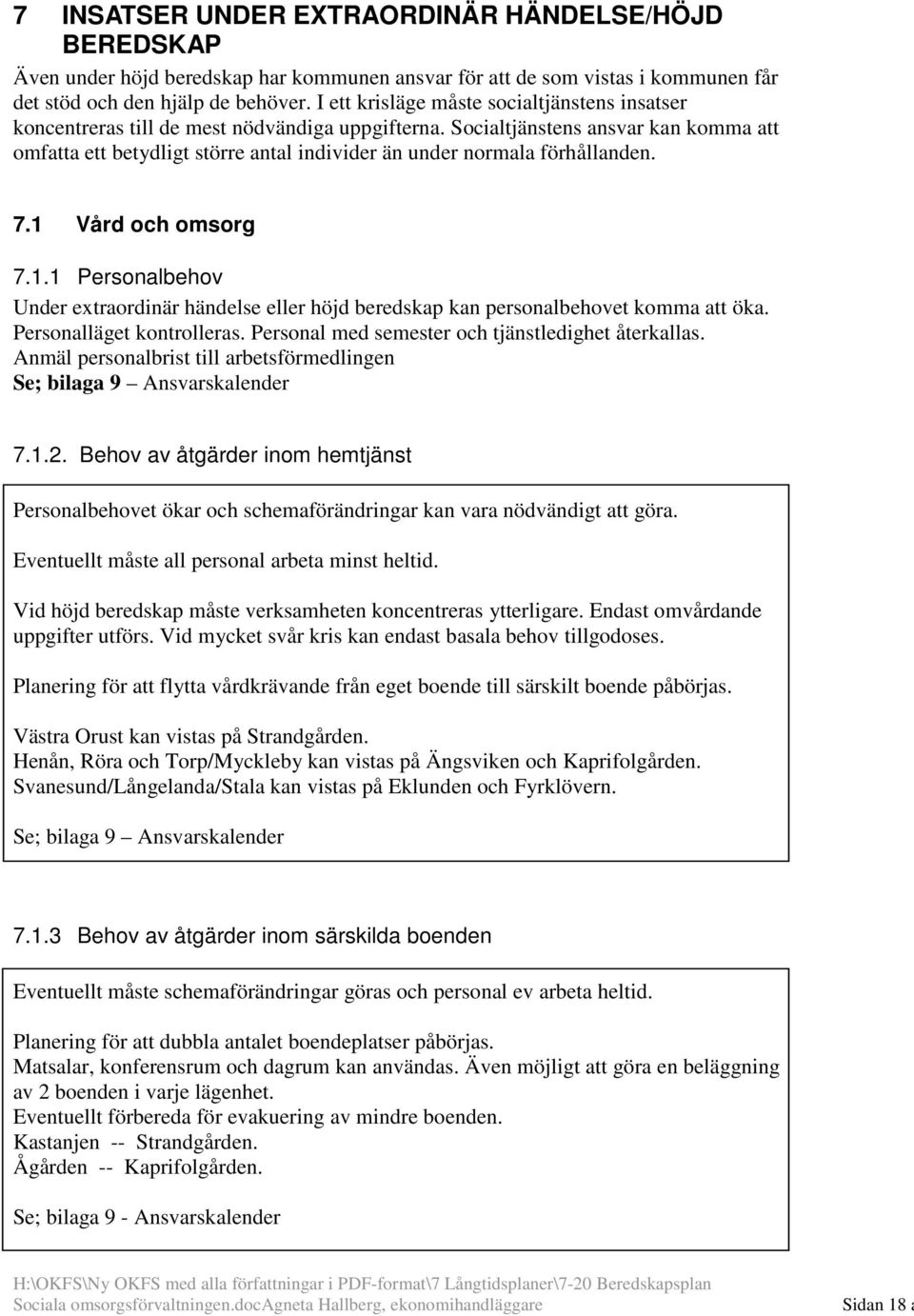 Socialtjänstens ansvar kan komma att omfatta ett betydligt större antal individer än under normala förhållanden. 7.1 