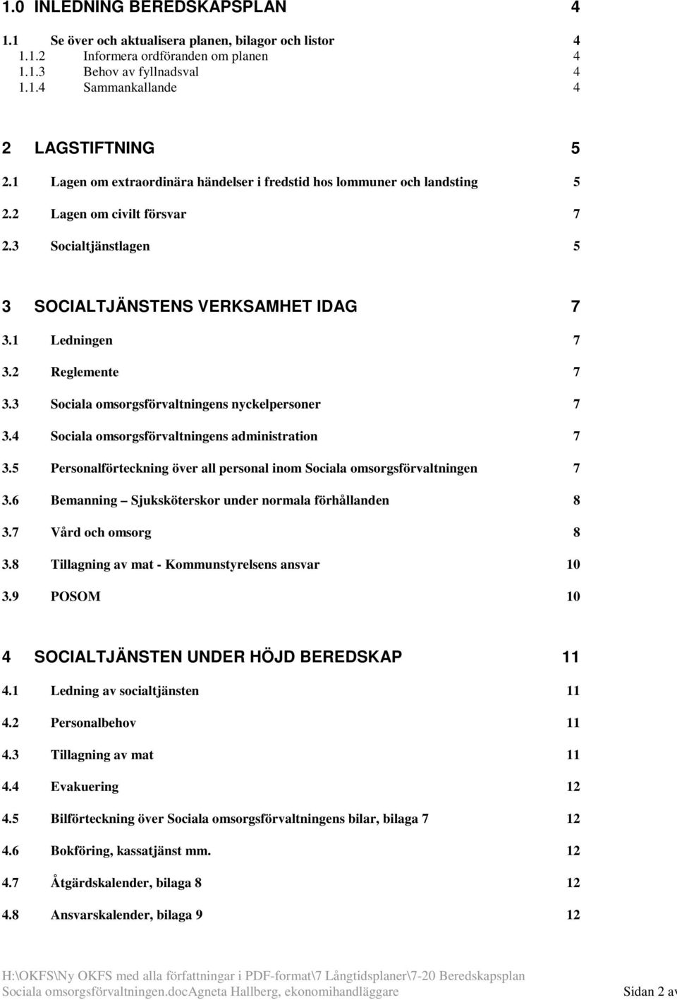 3 Sociala omsorgsförvaltningens nyckelpersoner 7 3.4 Sociala omsorgsförvaltningens administration 7 3.5 Personalförteckning över all personal inom Sociala omsorgsförvaltningen 7 3.