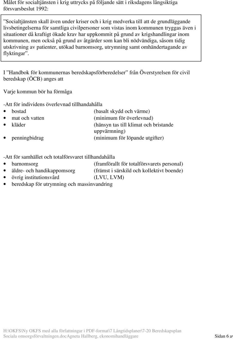 åtgärder som kan bli nödvändiga, såsom tidig utskrivning av patienter, utökad barnomsorg, utrymning samt omhändertagande av flyktingar.