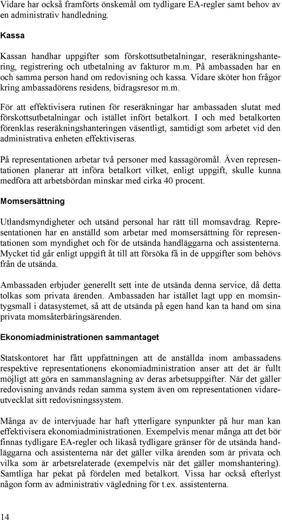 Vidare sköter hon frågor kring ambassadörens residens, bidragsresor m.m. För att effektivisera rutinen för reseräkningar har ambassaden slutat med förskottsutbetalningar och istället infört betalkort.