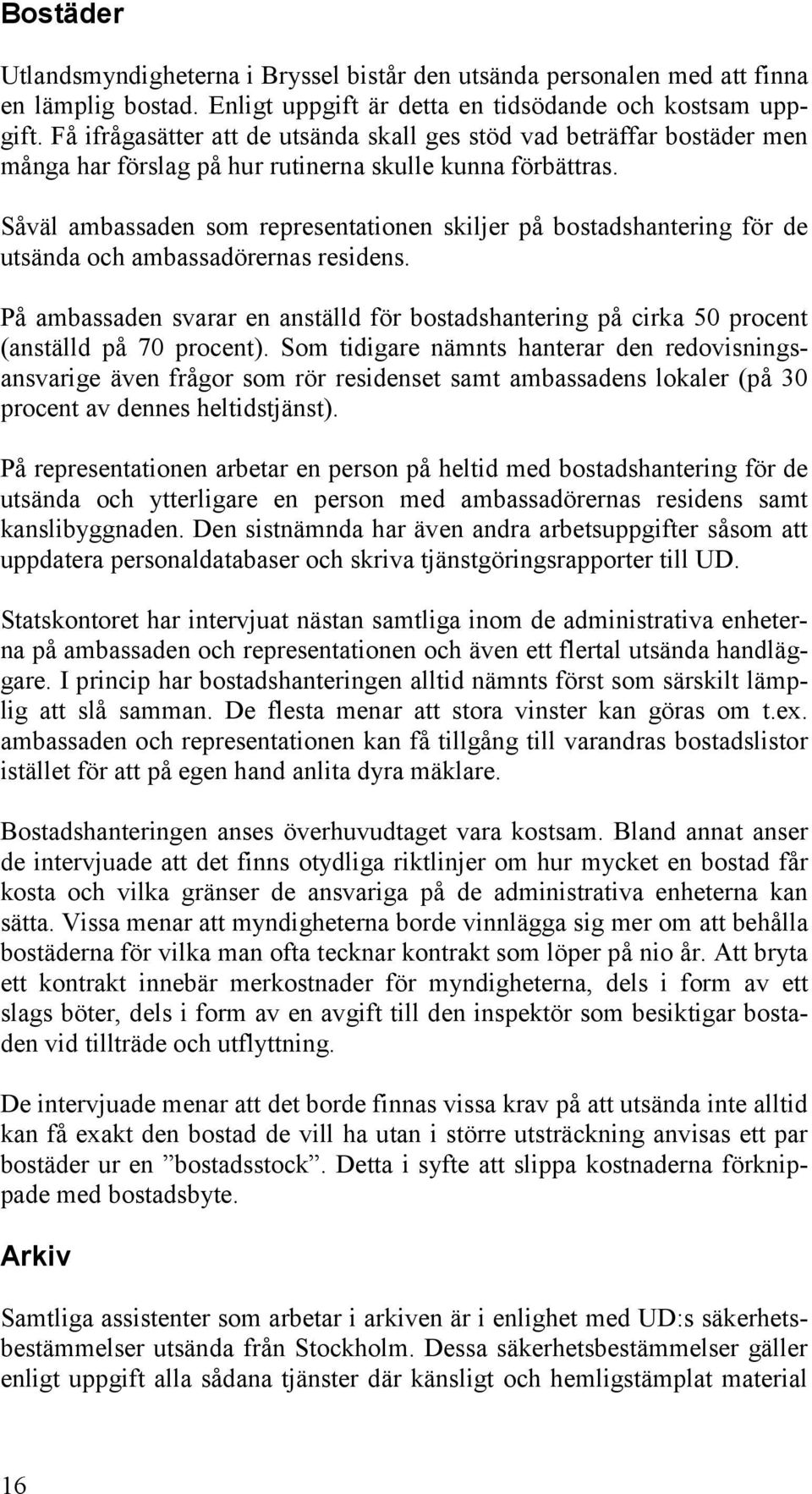 Såväl ambassaden som representationen skiljer på bostadshantering för de utsända och ambassadörernas residens.