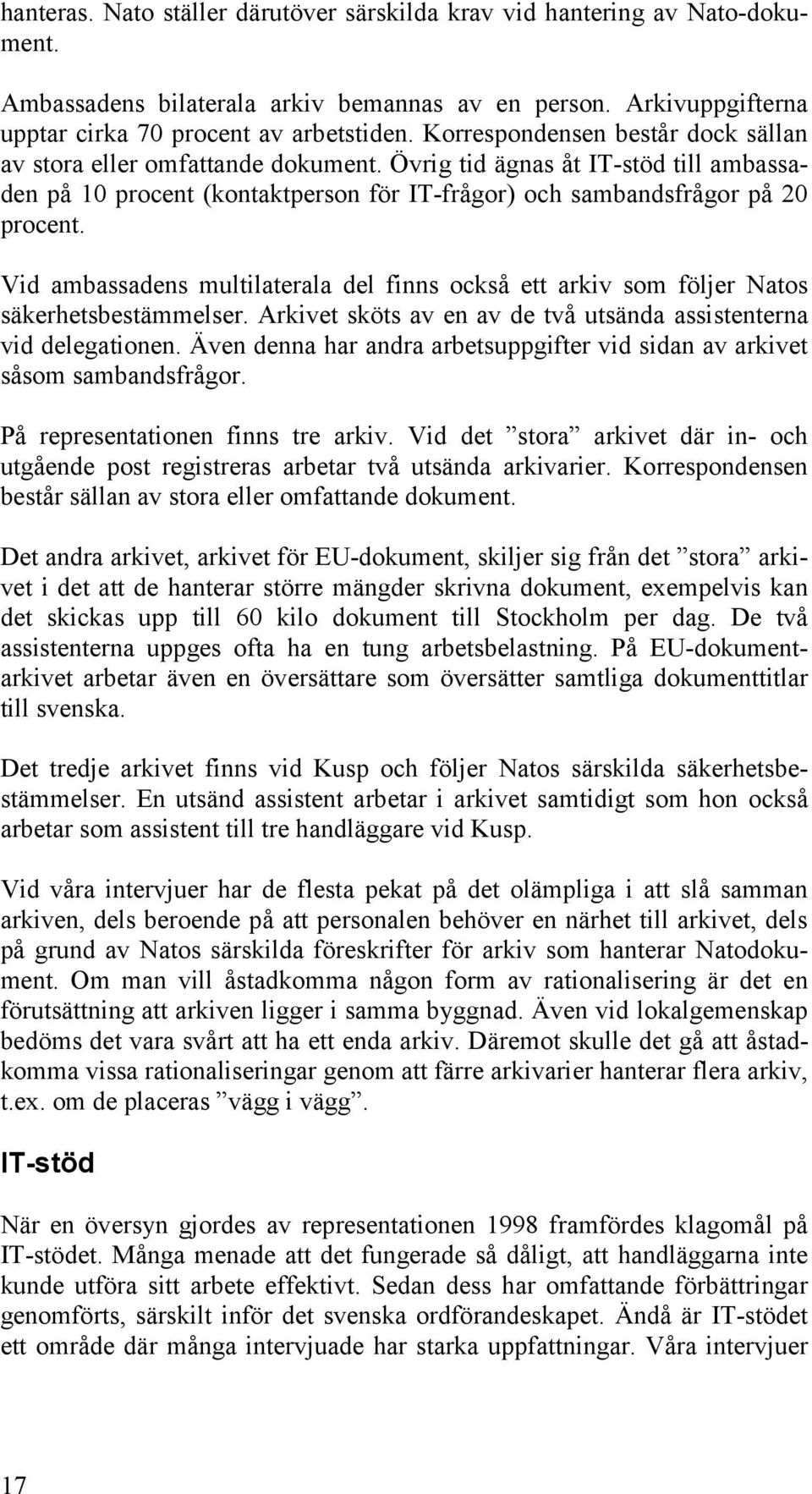 Vid ambassadens multilaterala del finns också ett arkiv som följer Natos säkerhetsbestämmelser. Arkivet sköts av en av de två utsända assistenterna vid delegationen.