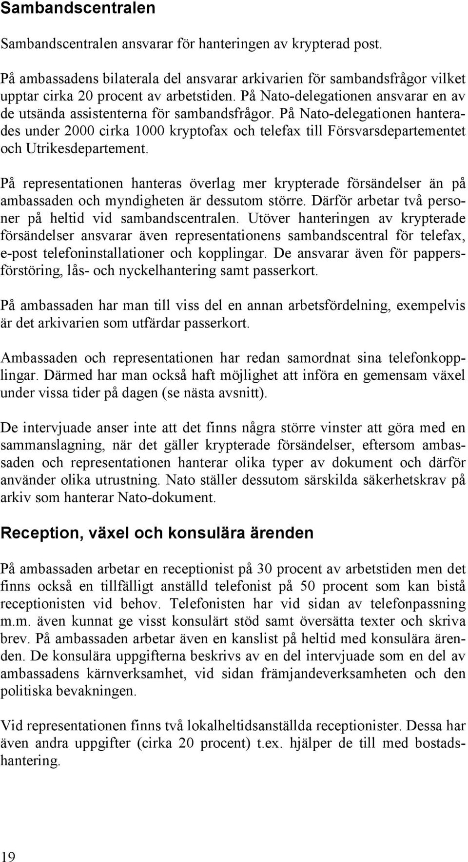 På Nato-delegationen hanterades under 2000 cirka 1000 kryptofax och telefax till Försvarsdepartementet och Utrikesdepartement.