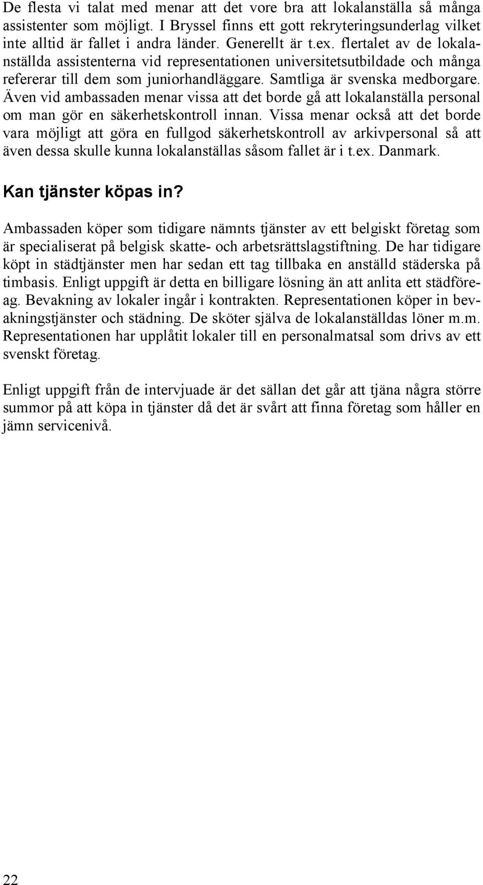 Även vid ambassaden menar vissa att det borde gå att lokalanställa personal om man gör en säkerhetskontroll innan.