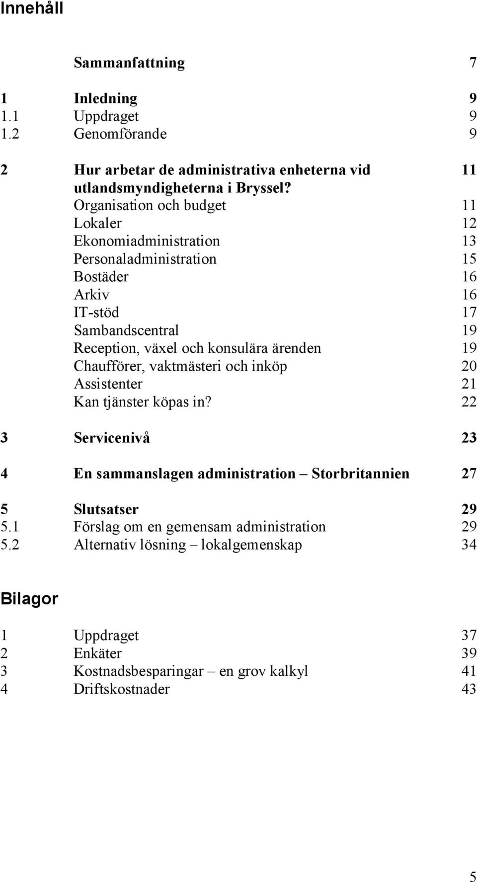 ärenden 19 Chaufförer, vaktmästeri och inköp 20 Assistenter 21 Kan tjänster köpas in?