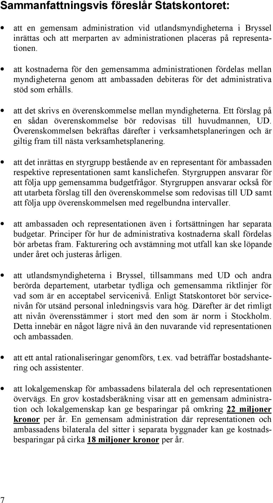 att det skrivs en överenskommelse mellan myndigheterna. Ett förslag på en sådan överenskommelse bör redovisas till huvudmannen, UD.