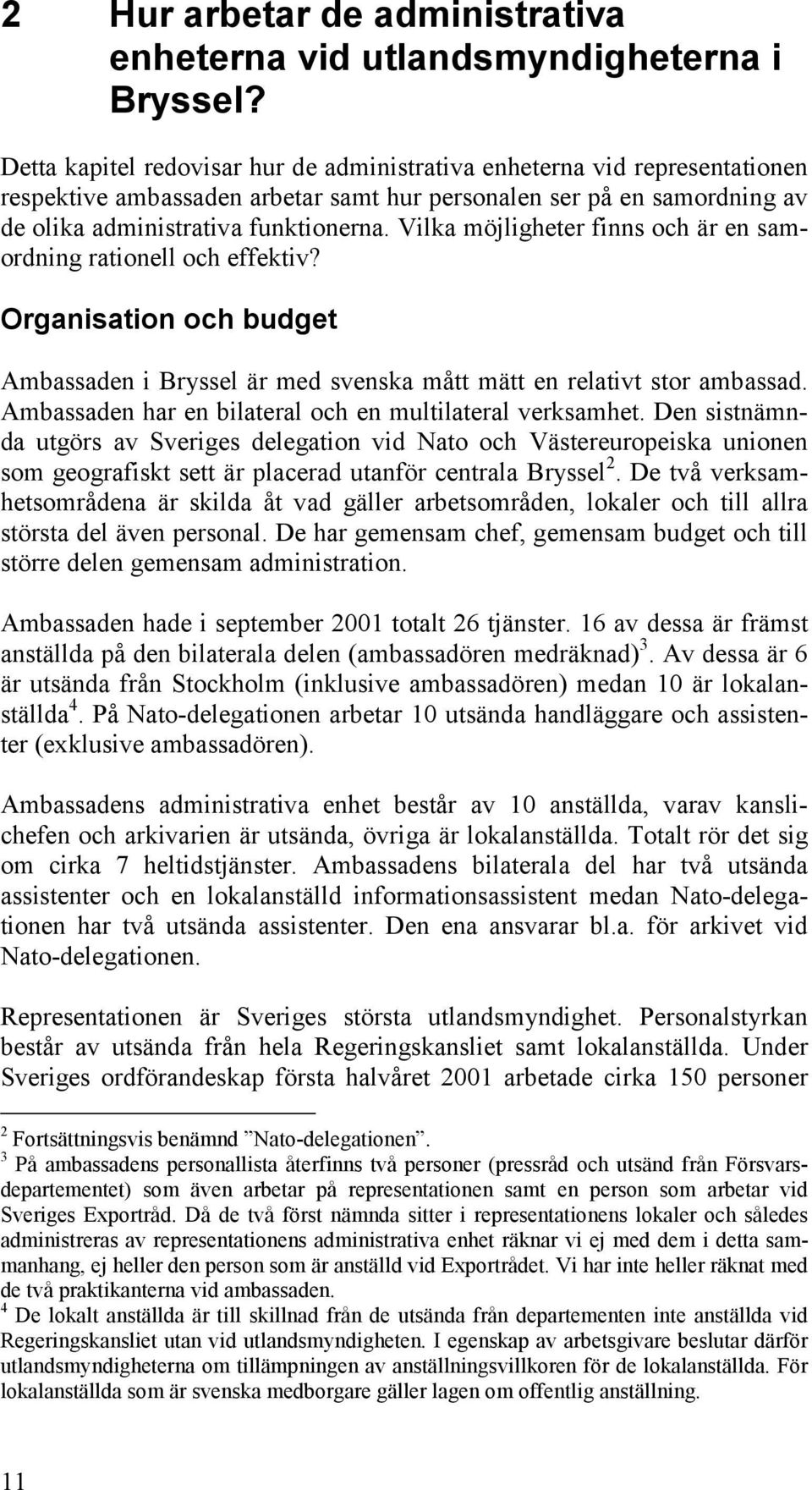 Vilka möjligheter finns och är en samordning rationell och effektiv? Organisation och budget Ambassaden i Bryssel är med svenska mått mätt en relativt stor ambassad.