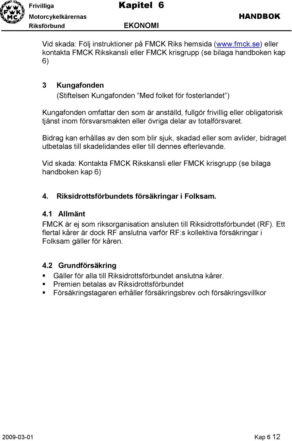 fullgör frivillig eller obligatorisk tjänst inom försvarsmakten eller övriga delar av totalförsvaret.