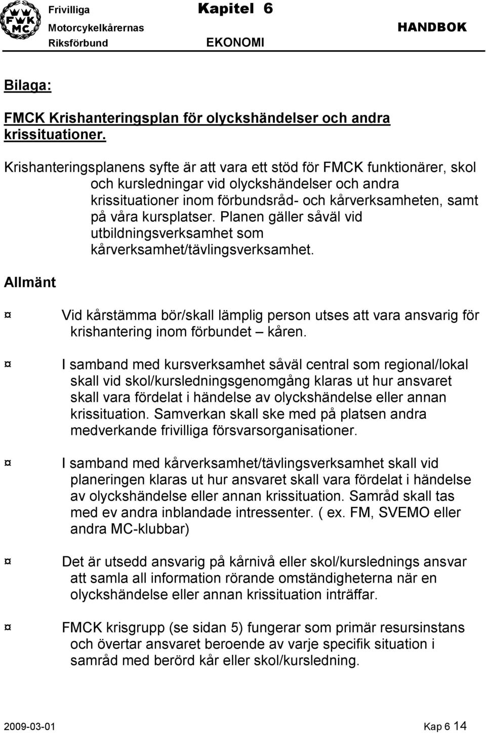 kursplatser. Planen gäller såväl vid utbildningsverksamhet som kårverksamhet/tävlingsverksamhet.