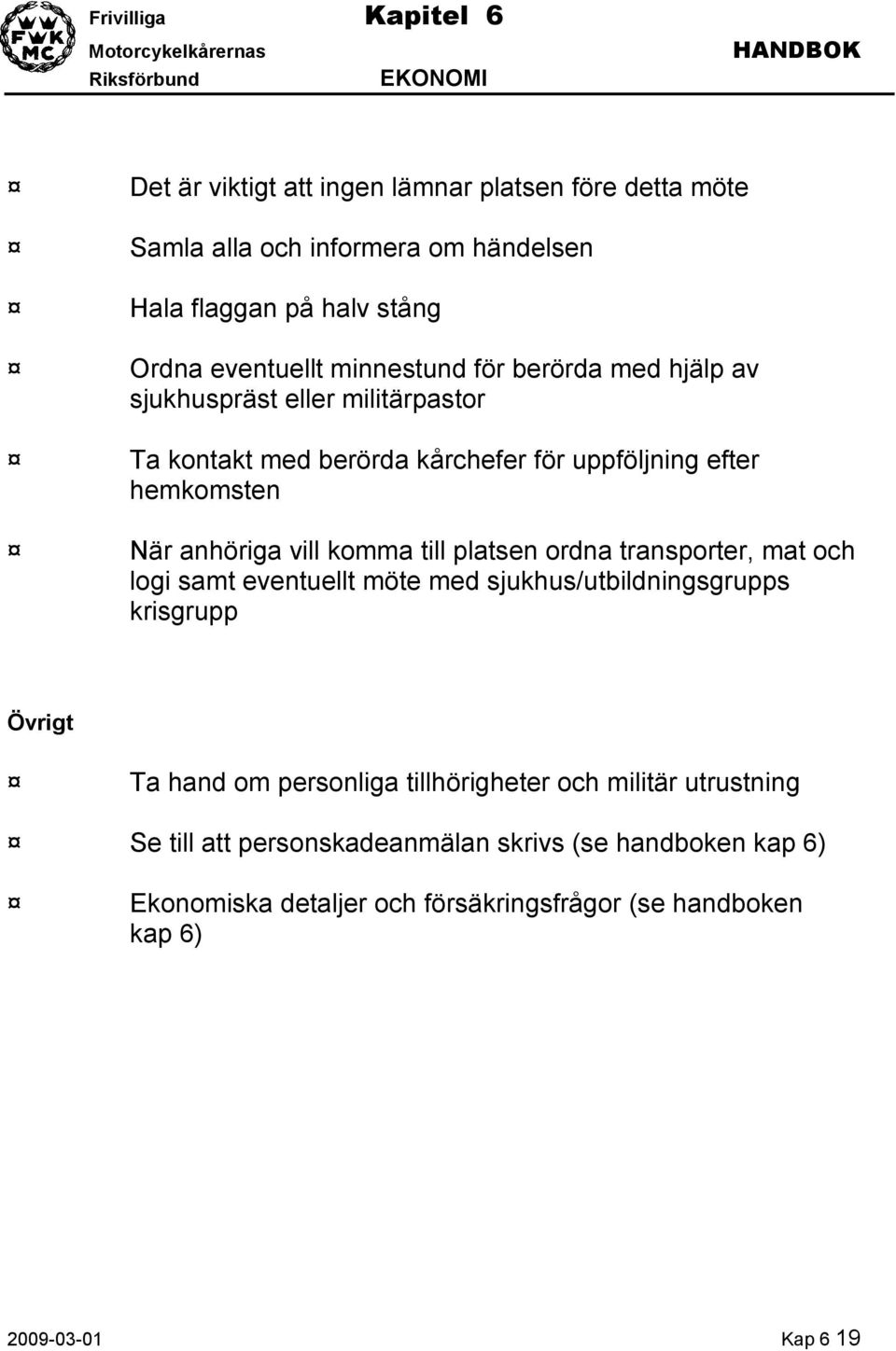 platsen ordna transporter, mat och logi samt eventuellt möte med sjukhus/utbildningsgrupps krisgrupp Övrigt Ta hand om personliga tillhörigheter och