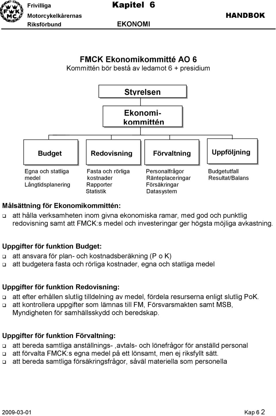 ekonomiska ramar, med god och punktlig redovisning samt att FMCK:s medel och investeringar ger högsta möjliga avkastning.