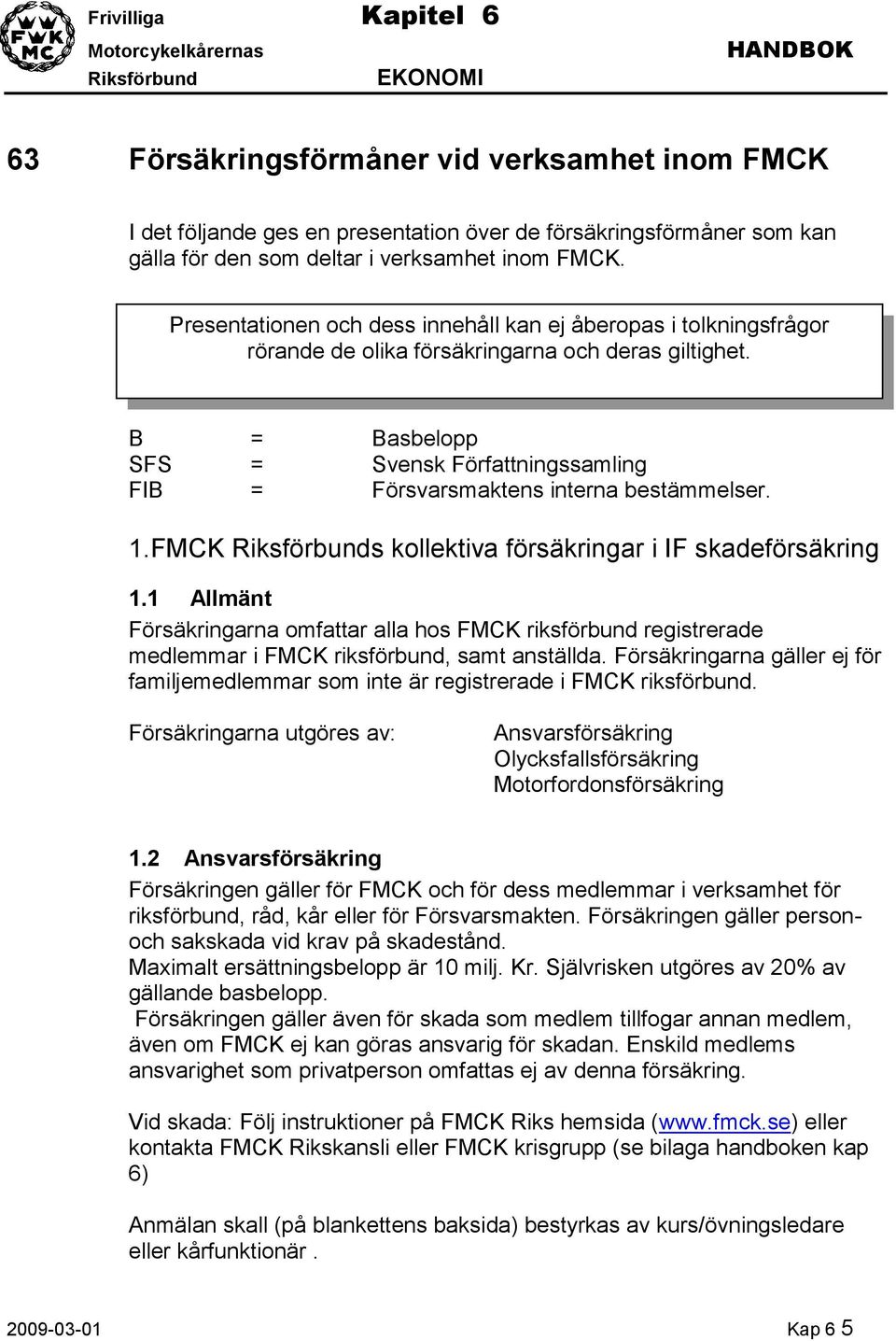 B = Basbelopp SFS = Svensk Författningssamling FIB = Försvarsmaktens interna bestämmelser. 1.FMCK s kollektiva försäkringar i IF skadeförsäkring 1.