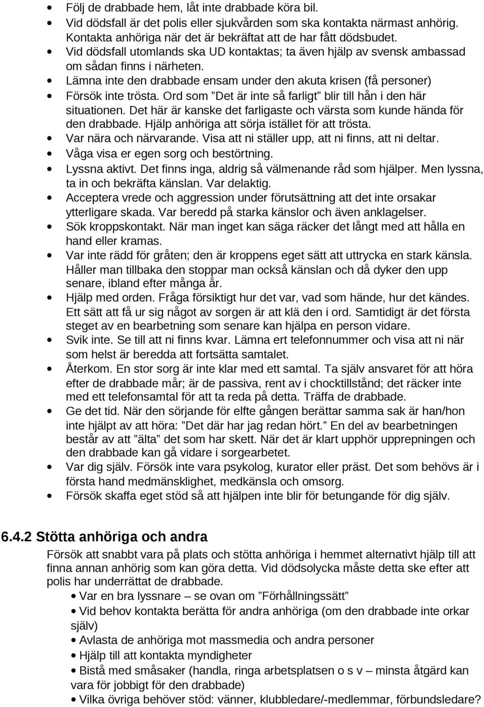 Ord som Det är inte så farligt blir till hån i den här situationen. Det här är kanske det farligaste och värsta som kunde hända för den drabbade. Hjälp anhöriga att sörja istället för att trösta.