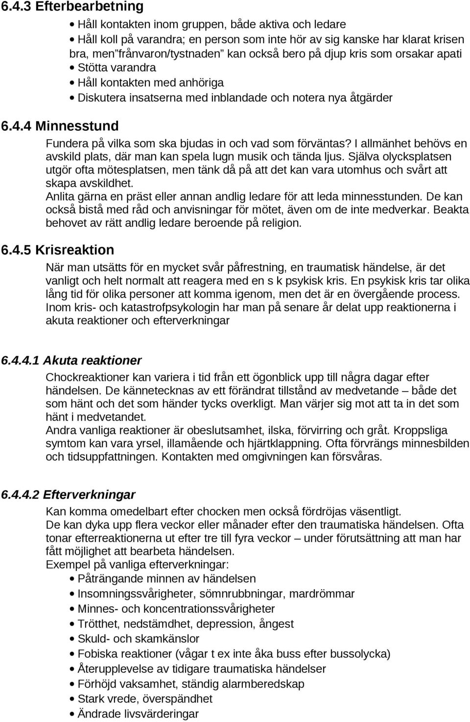 4 Minnesstund Fundera på vilka som ska bjudas in och vad som förväntas? I allmänhet behövs en avskild plats, där man kan spela lugn musik och tända ljus.