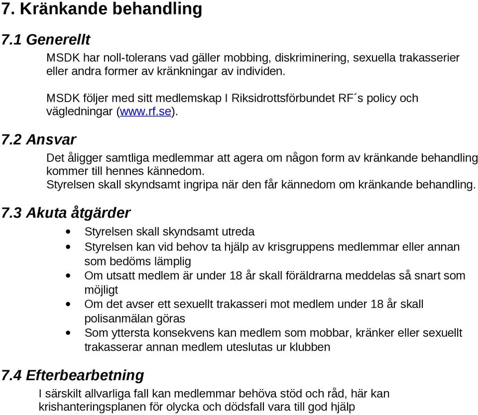 2 Ansvar Det åligger samtliga medlemmar att agera om någon form av kränkande behandling kommer till hennes kännedom. Styrelsen skall skyndsamt ingripa när den får kännedom om kränkande behandling. 7.