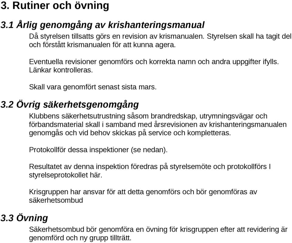 2 Övrig säkerhetsgenomgång Klubbens säkerhetsutrustning såsom brandredskap, utrymningsvägar och förbandsmaterial skall i samband med årsrevisionen av krishanteringsmanualen genomgås och vid behov