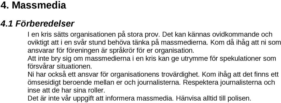 Kom då ihåg att ni som ansvarar för föreningen är språkrör för er organisation.