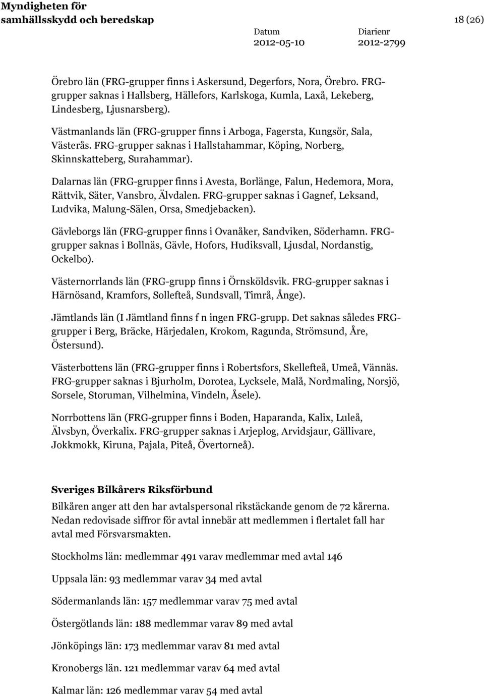 FRG-grupper saknas i Hallstahammar, Köping, Norberg, Skinnskatteberg, Surahammar). Dalarnas län (FRG-grupper finns i Avesta, Borlänge, Falun, Hedemora, Mora, Rättvik, Säter, Vansbro, Älvdalen.