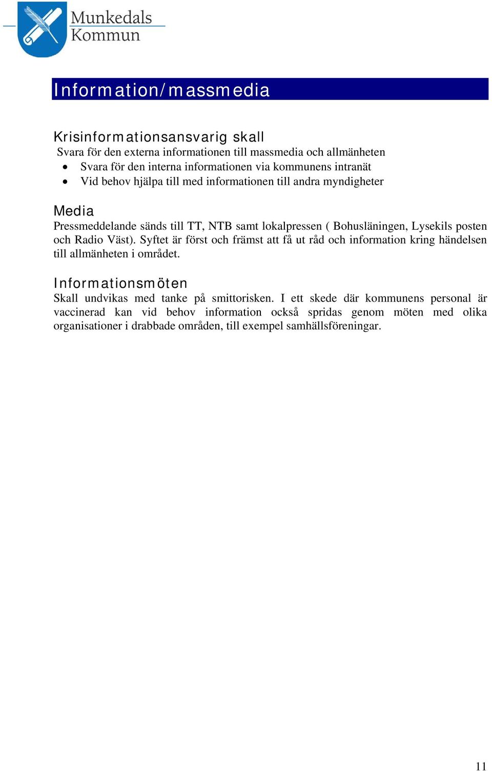 Väst). Syftet är först och främst att få ut råd och information kring händelsen till allmänheten i området. Informationsmöten Skall undvikas med tanke på smittorisken.