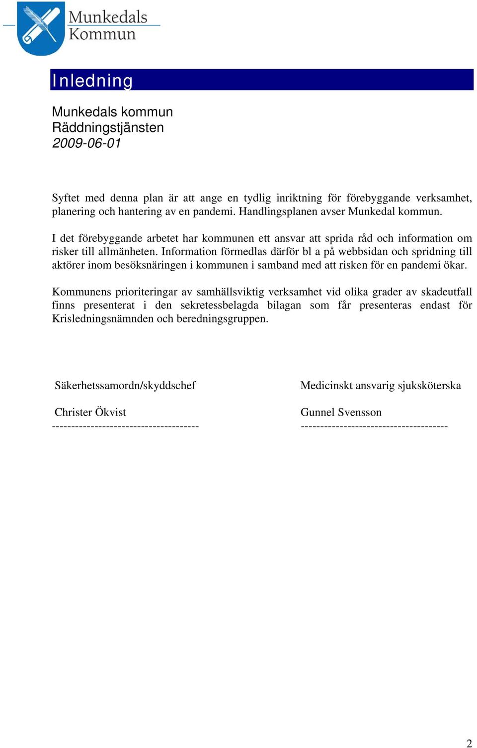 Information förmedlas därför bl a på webbsidan och spridning till aktörer inom besöksnäringen i kommunen i samband med att risken för en pandemi ökar.