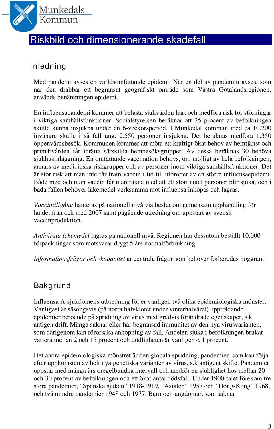 En influensapandemi kommer att belasta sjukvården hårt och medföra risk för störningar i viktiga samhällsfunktioner.