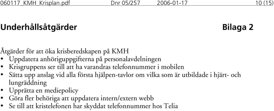 anhöriguppgifterna på personalavdelningen Krisgruppens ser till att ha varandras telefonnummer i mobilen Sätta upp