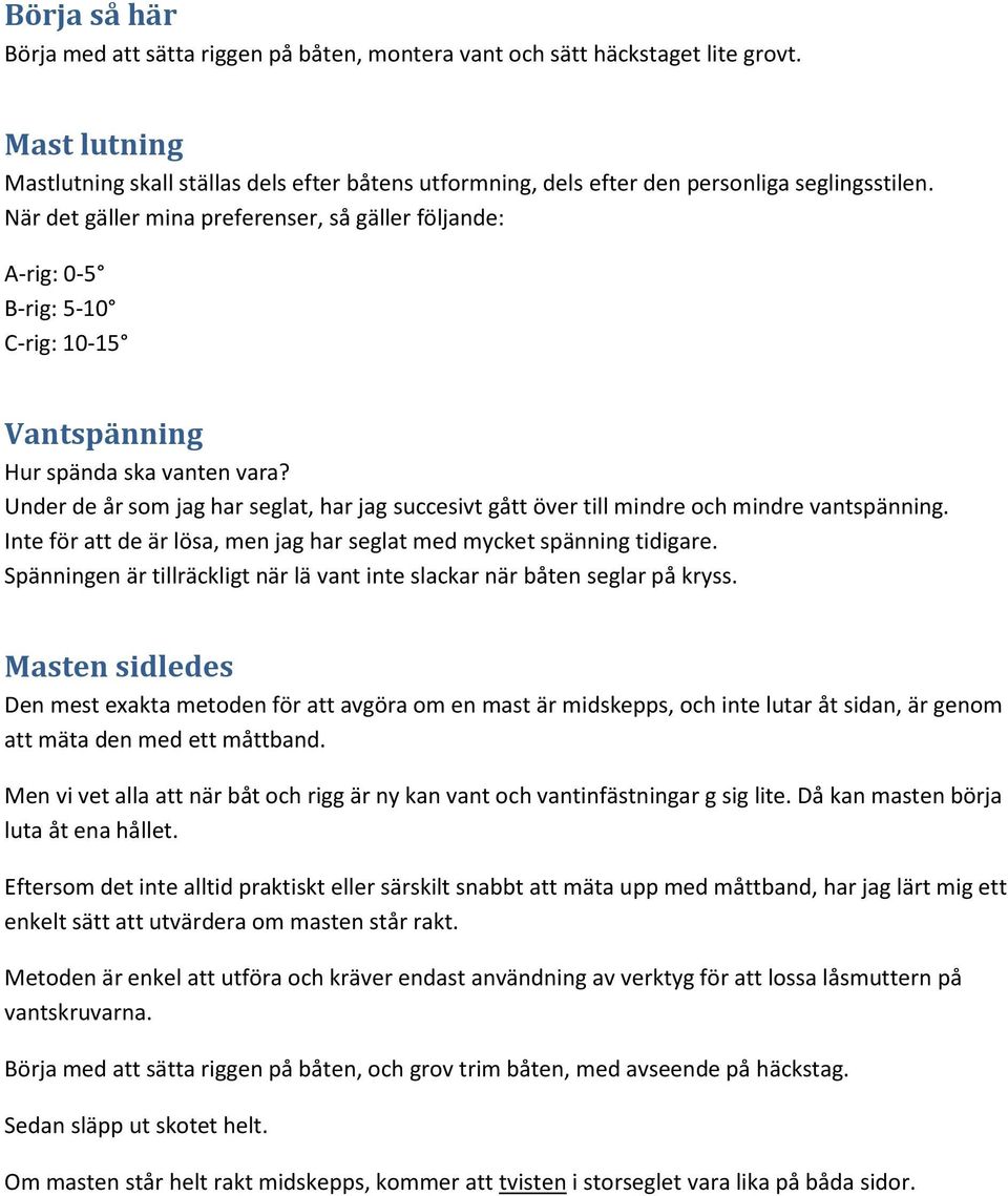 När det gäller mina preferenser, så gäller följande: A-rig: 0-5 B-rig: 5-10 C-rig: 10-15 Vantspänning Hur spända ska vanten vara?