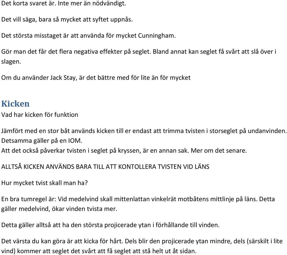 Om du använder Jack Stay, är det bättre med för lite än för mycket Kicken Vad har kicken för funktion Jämfört med en stor båt används kicken till er endast att trimma tvisten i storseglet på