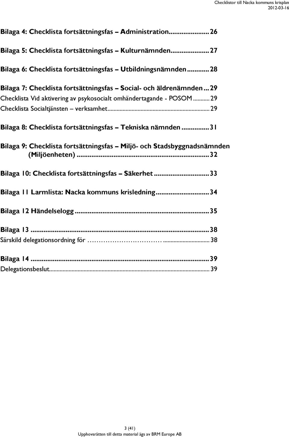 .. 29 Bilaga 8: Checklista fortsättningsfas Tekniska nämnden... 31 Bilaga 9: Checklista fortsättningsfas Miljö- och Stadsbyggnadsnämnden (Miljöenheten).