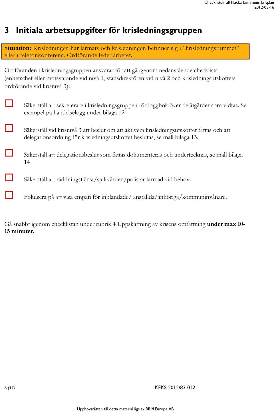 krisnivå 3): Säkerställ att sekreterare i krisledningsgruppen för loggbok över de åtgärder som vidtas. Se exempel på händelselogg under bilaga 12.