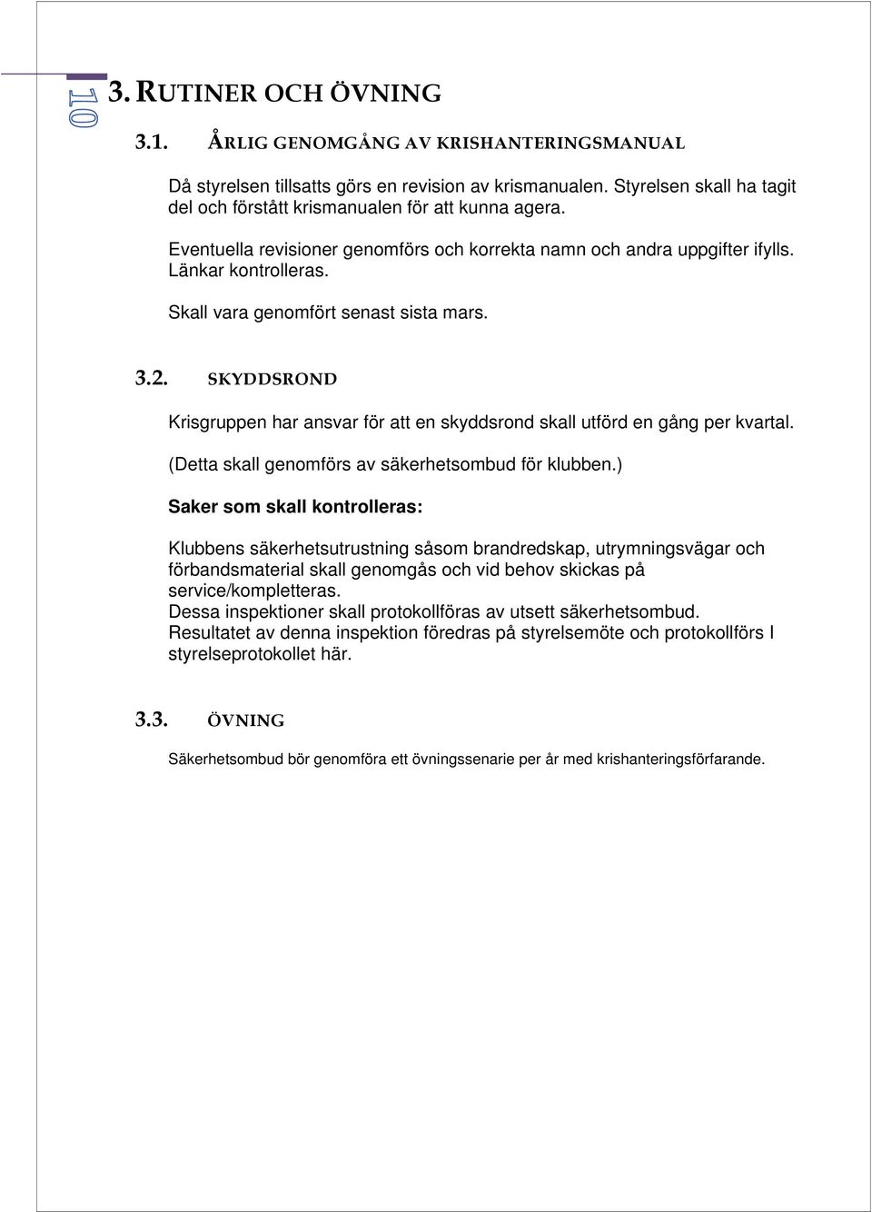 SKYDDSROND Krisgruppen har ansvar för att en skyddsrond skall utförd en gång per kvartal. (Detta skall genomförs av säkerhetsombud för klubben.