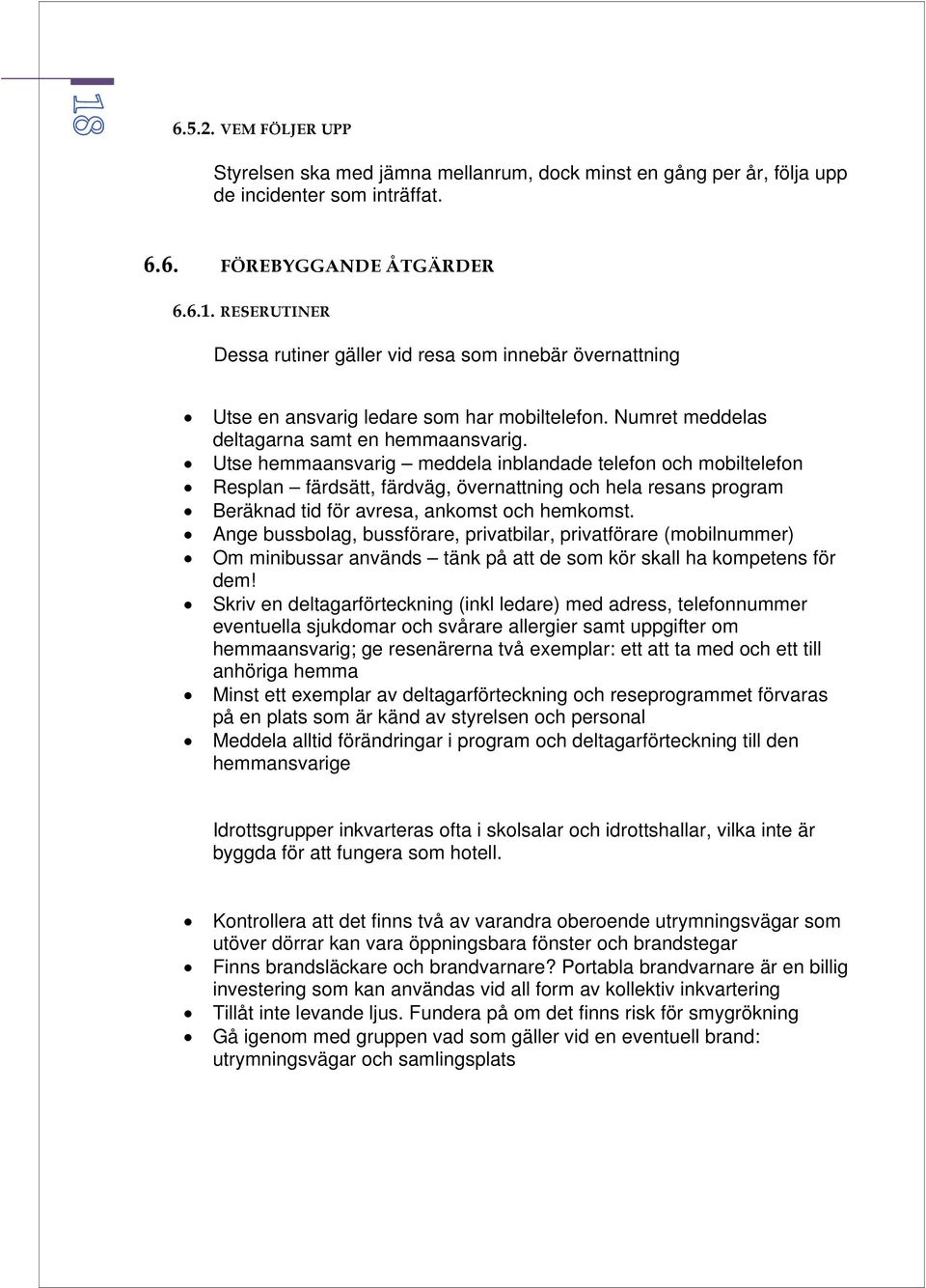 Utse hemmaansvarig meddela inblandade telefon och mobiltelefon Resplan färdsätt, färdväg, övernattning och hela resans program Beräknad tid för avresa, ankomst och hemkomst.