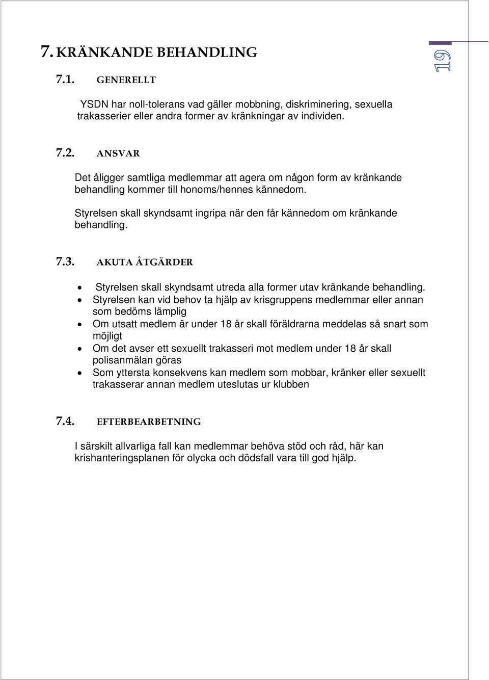 Styrelsen skall skyndsamt ingripa när den får kännedom om kränkande behandling. 7.3. AKUTA ÅTGÄRDER Styrelsen skall skyndsamt utreda alla former utav kränkande behandling.