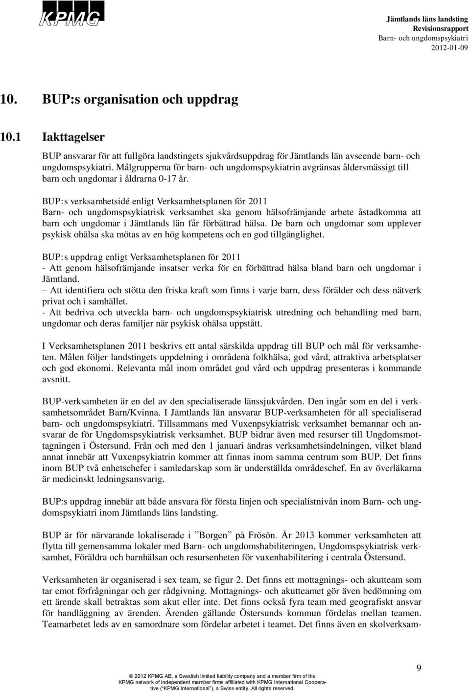 BUP:s verksamhetsidé enligt Verksamhetsplanen för 2011 sk verksamhet ska genom hälsofrämjande arbete åstadkomma att barn och ungdomar i Jämtlands län får förbättrad hälsa.