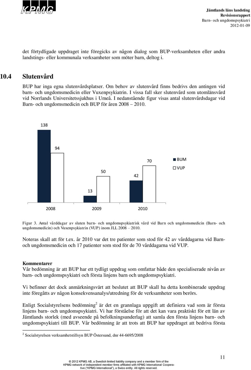 I vissa fall sker slutenvård som utomlänsvård vid Norrlands Universitetssjukhus i Umeå. I nedanstående figur visas antal slutenvårdsdagar vid Barn- och ungdomsmedicin och BUP för åren 2008 2010.