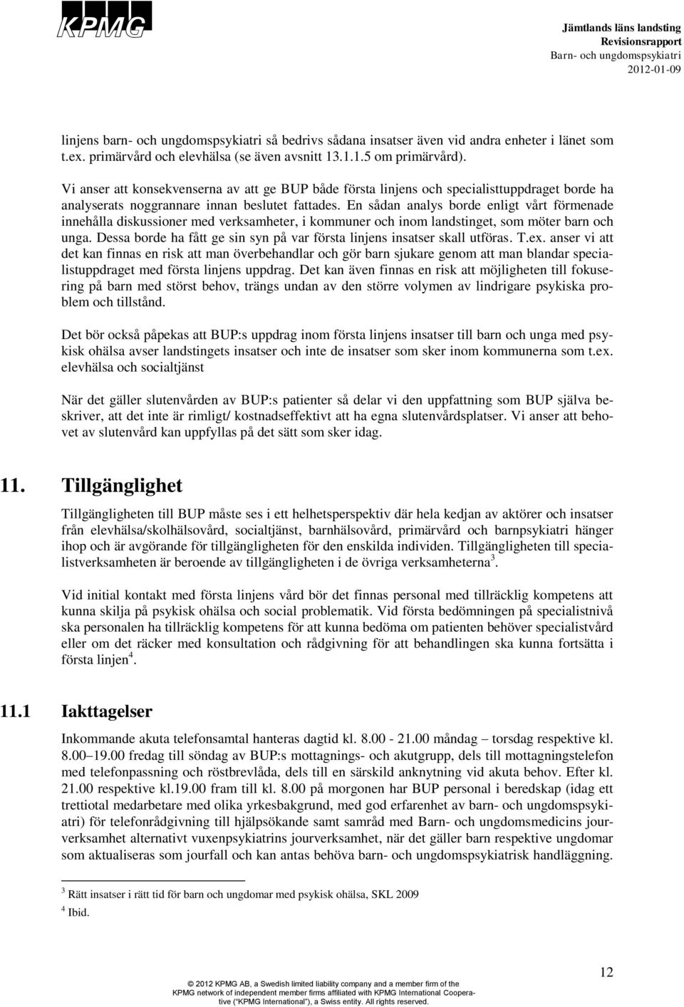 En sådan analys borde enligt vårt förmenade innehålla diskussioner med verksamheter, i kommuner och inom landstinget, som möter barn och unga.